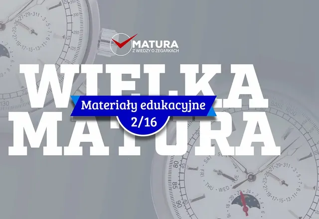 Materiały edukacyjne NR 2 - Wielka matura z wiedzy o zegarkach 2